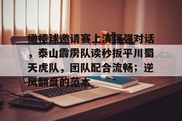 橄榄球邀请赛上演强强对话，泰山霹雳队读秒扳平川蜀天虎队，团队配合流畅；逆风翻盘的范本的简单介绍-开云登录网址入口